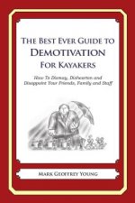 The Best Ever Guide to Demotivation for Kayakers: How To Dismay, Dishearten and Disappoint Your Friends, Family and Staff