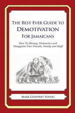 The Best Ever Guide to Demotivation for Jamaicans: How To Dismay, Dishearten and Disappoint Your Friends, Family and Staff