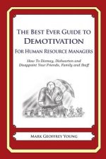 The Best Ever Guide to Demotivation for Human Resource Managers: How To Dismay, Dishearten and Disappoint Your Friends, Family and Staff