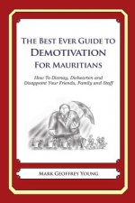 The Best Ever Guide to Demotivation for Mauritians: How To Dismay, Dishearten and Disappoint Your Friends, Family and Staff