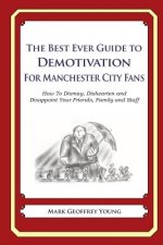 The Best Ever Guide to Demotivation for Manchester City Fans: How To Dismay, Dishearten and Disappoint Your Friends, Family and Staff