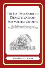 The Best Ever Guide to Demotivation for Maltese Citizens: How To Dismay, Dishearten and Disappoint Your Friends, Family and Staff