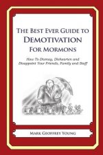 The Best Ever Guide to Demotivation for Mormons: How To Dismay, Dishearten and Disappoint Your Friends, Family and Staff