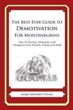 The Best Ever Guide to Demotivation for Montenegrins: How To Dismay, Dishearten and Disappoint Your Friends, Family and Staff