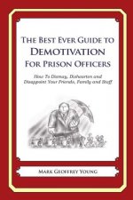 The Best Ever Guide to Demotivation for Prison Officers: How To Dismay, Dishearten and Disappoint Your Friends, Family and Staff