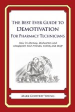 The Best Ever Guide to Demotivation for Pharmacy Technicians: How To Dismay, Dishearten and Disappoint Your Friends, Family and Staff