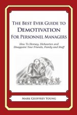 The Best Ever Guide to Demotivation for Personnel Managers: How To Dismay, Dishearten and Disappoint Your Friends, Family and Staff