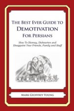 The Best Ever Guide to Demotivation for Persians: How To Dismay, Dishearten and Disappoint Your Friends, Family and Staff