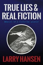 True Lies and Real Fiction: Memoirs of a Fulfilled Aviator