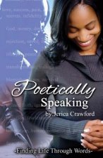 Poetically Speaking: : Finding Life Through Words