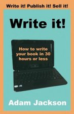 Write it!: How to write your book in 30 hours or less