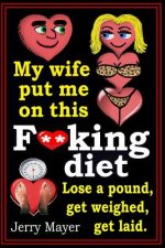 My wife put me on this F**king Diet: : Lose a pound, get weighed, get laid.