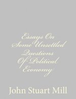 Essays On Some Unsettled Questions Of Political Economy
