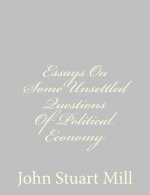 Essays On Some Unsettled Questions Of Political Economy