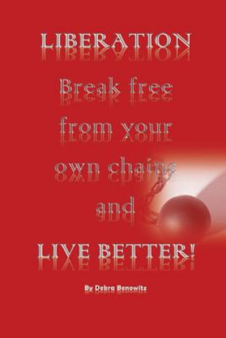 Liberation: Break Free from Your Own Chains and Live Better!