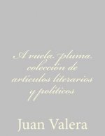 A vuela pluma colección de artículos literarios y políticos