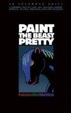 Paint The Beast Pretty: An Uncommon Novel