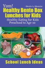 Yum! Healthy Bento Box Lunches for Kids: Healthy Eating for Kids Preschool to Age 10
