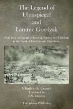 The Legend of Ulenspiegel and Lamme Goedzak: And their Adventures Heroical, Joyous, and Glorious in the Land of Flanders and Elsewhere.