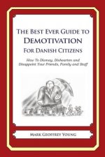 The Best Ever Guide to Demotivation for Danish Citizens: How To Dismay, Dishearten and Disappoint Your Friends, Family and Staff