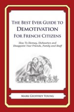 The Best Ever Guide to Demotivation for French Citizens: How To Dismay, Dishearten and Disappoint Your Friends, Family and Staff