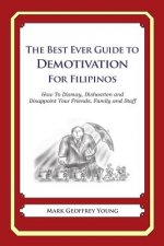 The Best Ever Guide to Demotivation for Filipinos: How To Dismay, Dishearten and Disappoint Your Friends, Family and Staff