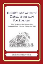 The Best Ever Guide to Demotivation for Firemen: How To Dismay, Dishearten and Disappoint Your Friends, Family and Staff
