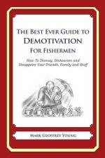The Best Ever Guide to Demotivation for Fishermen: How To Dismay, Dishearten and Disappoint Your Friends, Family and Staff