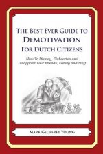 The Best Ever Guide to Demotivation for Dutch Citizens: How To Dismay, Dishearten and Disappoint Your Friends, Family and Staff