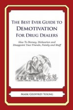 The Best Ever Guide to Demotivation for Drug Dealers: How To Dismay, Dishearten and Disappoint Your Friends, Family and Staff