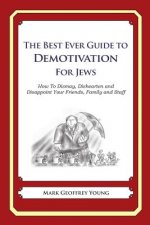 The Best Ever Guide to Demotivation for Jews: How To Dismay, Dishearten and Disappoint Your Friends, Family and Staff