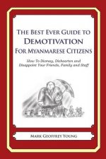 The Best Ever Guide to Demotivation For Myanmarese Citizens: How To Dismay, Dishearten and Disappoint Your Friends, Family and Staff