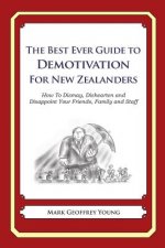 The Best Ever Guide to Demotivation For New Zealanders: How To Dismay, Dishearten and Disappoint Your Friends, Family and Staff