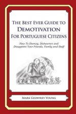 The Best Ever Guide to Demotivation for Portuguese Citizens: How To Dismay, Dishearten and Disappoint Your Friends, Family and Staff