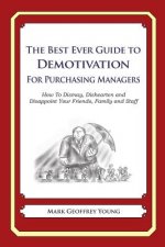 The Best Ever Guide to Demotivation for Purchasing Managers: How To Dismay, Dishearten and Disappoint Your Friends, Family and Staff