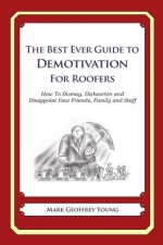 The Best Ever Guide to Demotivation for Roofers: How To Dismay, Dishearten and Disappoint Your Friends, Family and Staff