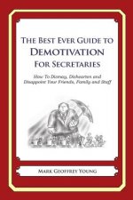 The Best Ever Guide to Demotivation for Secretaries: How To Dismay, Dishearten and Disappoint Your Friends, Family and Staff