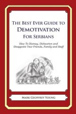 The Best Ever Guide to Demotivation for Serbians: How To Dismay, Dishearten and Disappoint Your Friends, Family and Staff