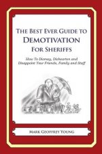 The Best Ever Guide to Demotivation for Sheriffs: How To Dismay, Dishearten and Disappoint Your Friends, Family and Staff