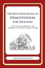 The Best Ever Guide to Demotivation for Shooters: How To Dismay, Dishearten and Disappoint Your Friends, Family and Staff