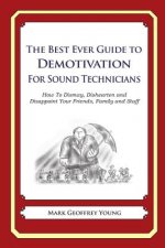 The Best Ever Guide to Demotivation for Sound Technicians: How To Dismay, Dishearten and Disappoint Your Friends, Family and Staff