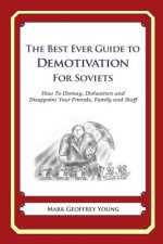 The Best Ever Guide to Demotivation for Soviets: How To Dismay, Dishearten and Disappoint Your Friends, Family and Staff