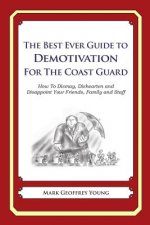 The Best Ever Guide to Demotivation for the Coast Guard: How To Dismay, Dishearten and Disappoint Your Friends, Family and Staff