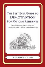 The Best Ever Guide to Demotivation for Vatican Residents: How To Dismay, Dishearten and Disappoint Your Friends, Family and Staff