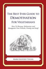 The Best Ever Guide to Demotivation for Vegetarians: How To Dismay, Dishearten and Disappoint Your Friends, Family and Staff