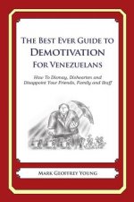 The Best Ever Guide to Demotivation for Venezuelans: How To Dismay, Dishearten and Disappoint Your Friends, Family and Staff