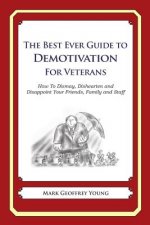 The Best Ever Guide to Demotivation for Veterans: How To Dismay, Dishearten and Disappoint Your Friends, Family and Staff