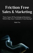 Friction Free Sales and Marketing: Three Types Of Psychological Resistance - Which Stop Your Customers From Buying?