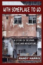 With Someplace To Go: A Story of Love, Despair and Adventure