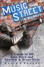 Music Street New Orleans: A Guide to 200 Jazz, Rock and Rhythm & Blues Sites